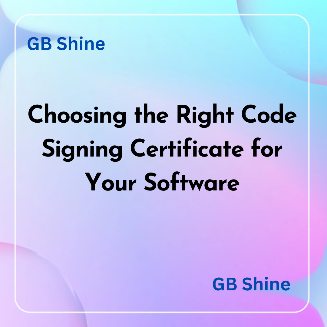 Choosing the Right Code Signing Certificate for Your Software