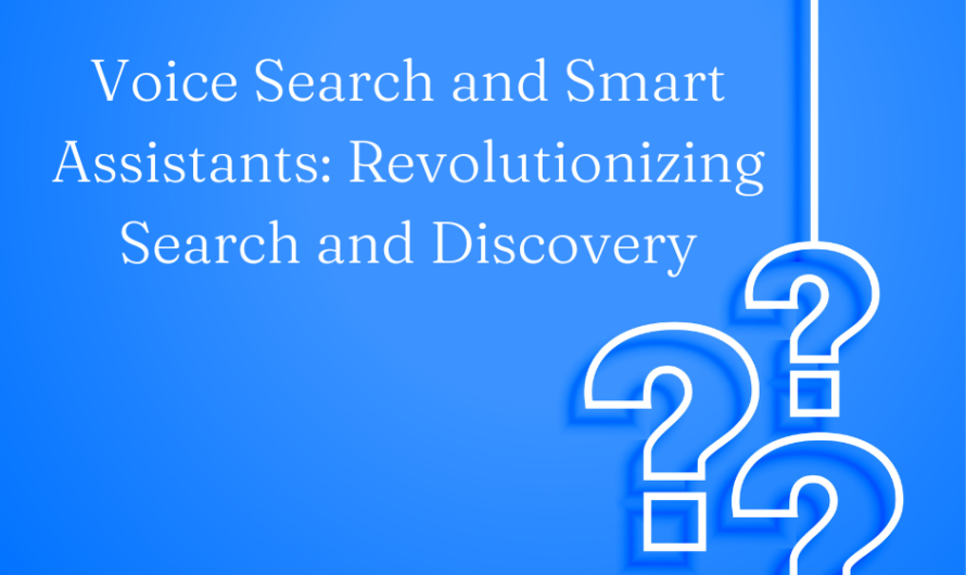 Voice Search and Smart Assistants: Revolutionizing Search and Discovery