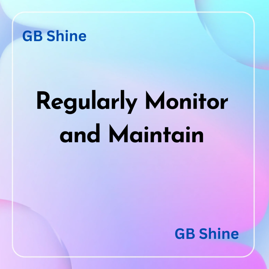 Regularly Monitor and Maintain